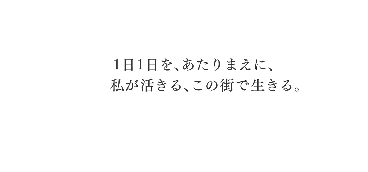 1日1日を、あたりまえに、私が活きる、この街で生きる。